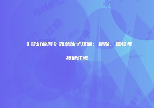 《梦幻西游》如意仙子攻略：捕捉、属性与技能详解