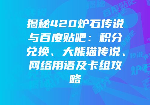 揭秘420炉石传说与百度贴吧：积分兑换、大熊猫传说、网络用语及卡组攻略