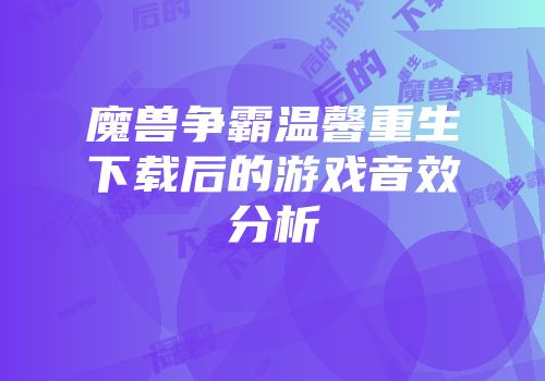 魔兽争霸温馨重生下载后的游戏音效分析