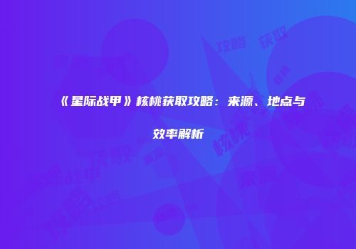 《星际战甲》核桃获取攻略：来源、地点与效率解析