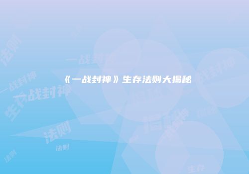 《一战封神》生存法则大揭秘