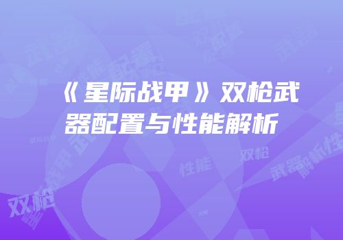 《星际战甲》双枪武器配置与性能解析