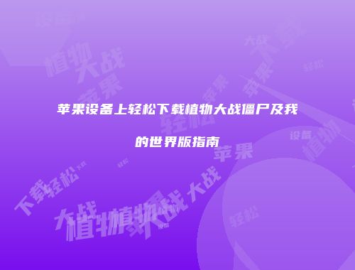 苹果设备上轻松下载植物大战僵尸及我的世界版指南