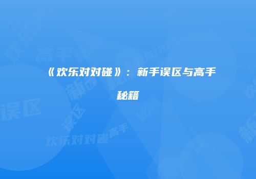 《欢乐对对碰》：新手误区与高手秘籍