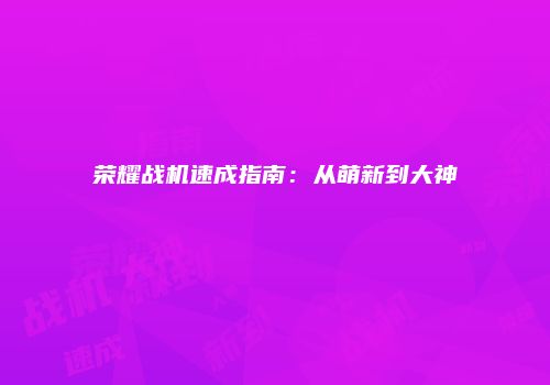 荣耀战机速成指南：从萌新到大神