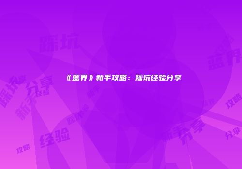 《蓝界》新手攻略：踩坑经验分享
