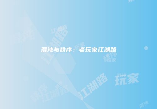 混沌与秩序：老玩家江湖路