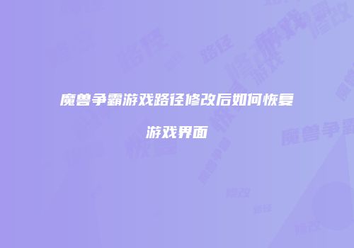 魔兽争霸游戏路径修改后如何恢复游戏界面
