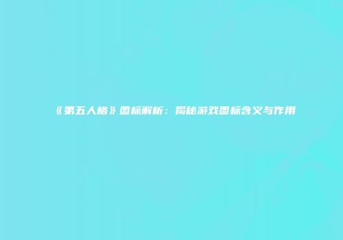《第五人格》图标解析：揭秘游戏图标含义与作用