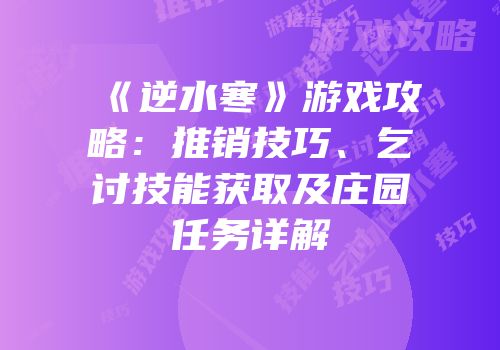 《逆水寒》游戏攻略：推销技巧、乞讨技能获取及庄园任务详解