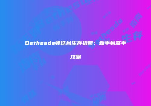Bethesda弹珠台生存指南：新手到高手攻略