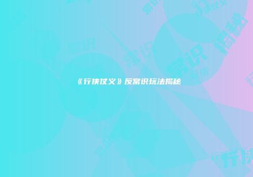 《行侠仗义》反常识玩法揭秘