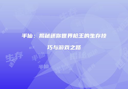 半仙：揭秘迷你世界枪王的生存技巧与游戏之路