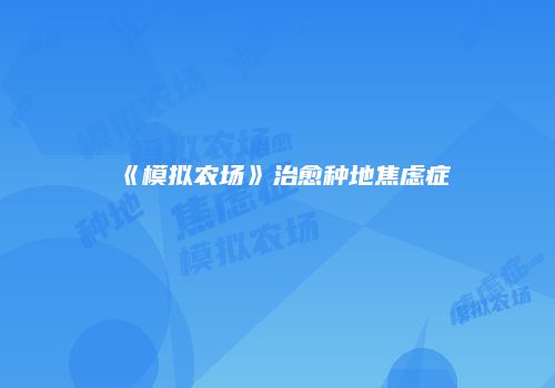 《模拟农场》治愈种地焦虑症