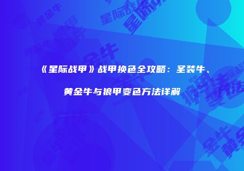 《星际战甲》战甲换色全攻略：圣装牛、黄金牛与狼甲变色方法详解