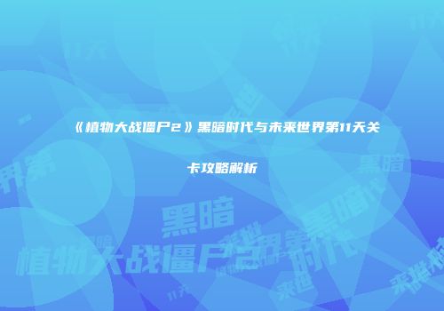 《植物大战僵尸2》黑暗时代与未来世界第11天关卡攻略解析
