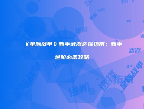《星际战甲》新手武器选择指南：新手进阶必备攻略
