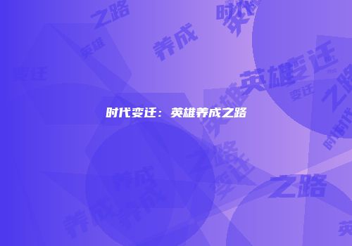 时代变迁：英雄养成之路