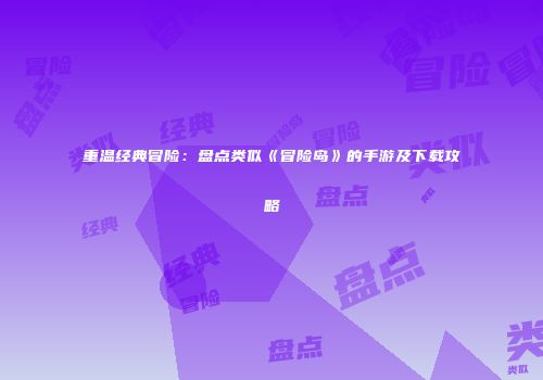 重温经典冒险：盘点类似《冒险岛》的手游及下载攻略