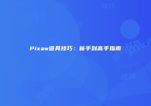 Pixaw道具技巧：新手到高手指南