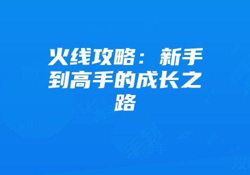 火线攻略：新手到高手的成长之路