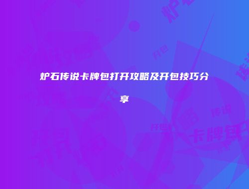 炉石传说卡牌包打开攻略及开包技巧分享