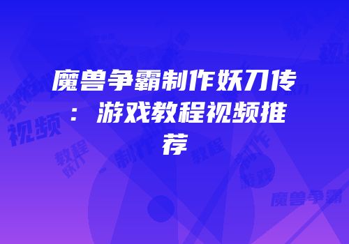 魔兽争霸制作妖刀传：游戏教程视频推荐