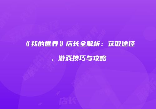 《我的世界》店长全解析：获取途径、游戏技巧与攻略