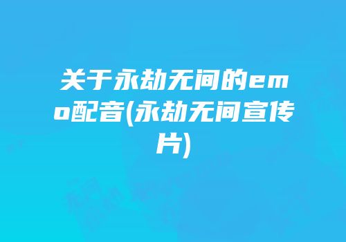 关于永劫无间的emo配音(永劫无间宣传片)