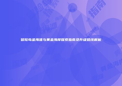 冒险岛金海滩与黄金海岸探索指南及升级路线解析