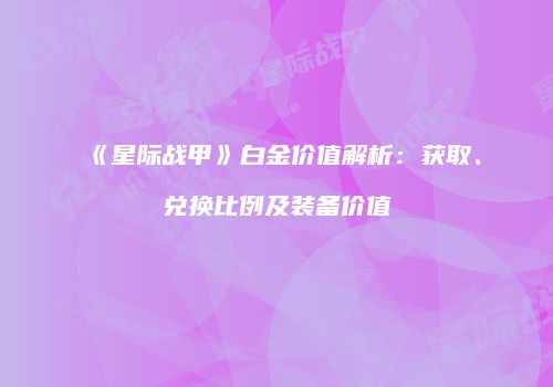 《星际战甲》白金价值解析：获取、兑换比例及装备价值