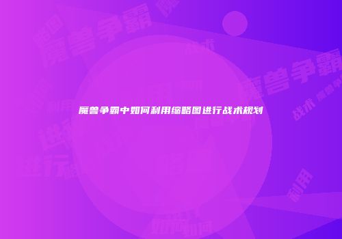 魔兽争霸中如何利用缩略图进行战术规划