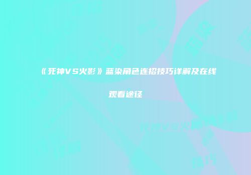 《死神VS火影》蓝染角色连招技巧详解及在线观看途径