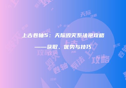 上古卷轴5：天际毁灭系法袍攻略——获取、优势与技巧