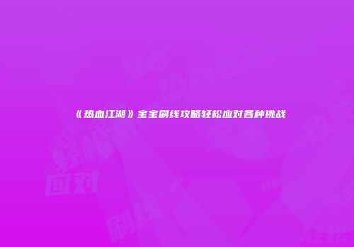 《热血江湖》宝宝刷线攻略轻松应对各种挑战