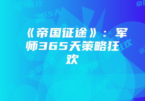 《帝国征途》：军师365天策略狂欢