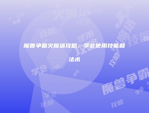魔兽争霸火魔塔攻略：学会使用技能和法术