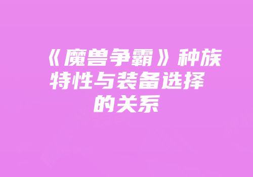 《魔兽争霸》种族特性与装备选择的关系