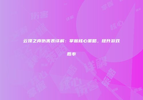 云顶之弈伤害表详解：掌握核心策略，提升游戏胜率