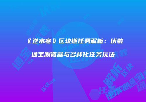 《逆水寒》区块链任务解析：伏羲通宝浏览器与多样化任务玩法
