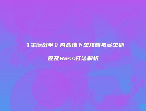 《星际战甲》内战地下虫攻略与多虫捕捉及Boss打法解析
