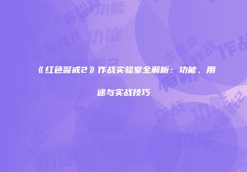 《红色警戒2》作战实验室全解析：功能、用途与实战技巧