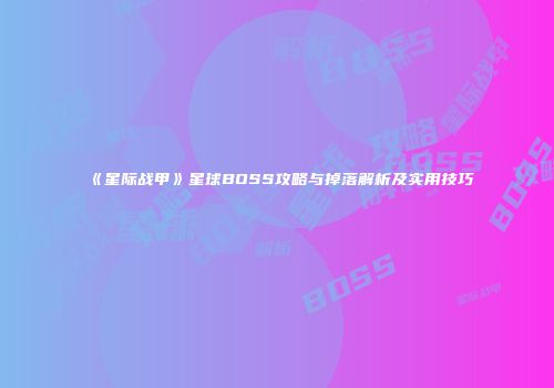 《星际战甲》星球BOSS攻略与掉落解析及实用技巧