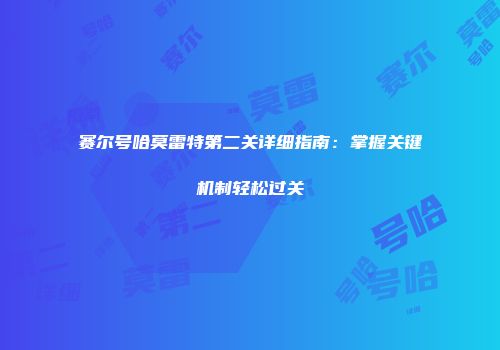 赛尔号哈莫雷特第二关详细指南：掌握关键机制轻松过关