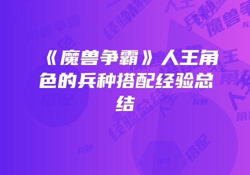 《魔兽争霸》人王角色的兵种搭配经验总结