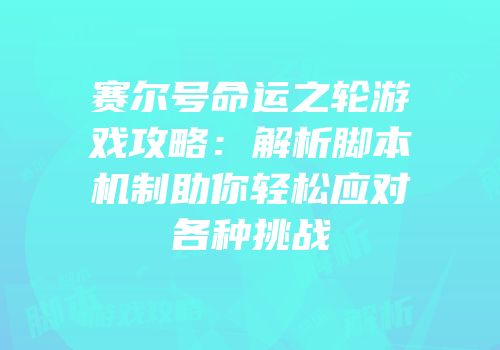 赛尔号命运之轮游戏攻略：解析脚本机制助你轻松应对各种挑战