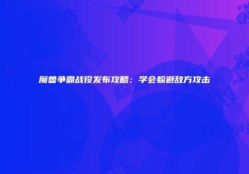 魔兽争霸战役发布攻略：学会躲避敌方攻击