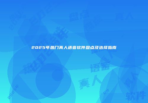 2025年热门真人语音软件盘点及选择指南