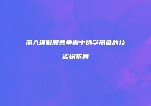 深入理解魔兽争霸中逃学角色的技能树布局
