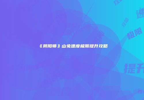 《阴阳师》山兔速度极限提升攻略